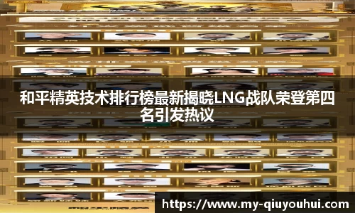 和平精英技术排行榜最新揭晓LNG战队荣登第四名引发热议
