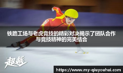 铁路工场与老虎竞技的精彩对决揭示了团队合作与竞技精神的完美结合