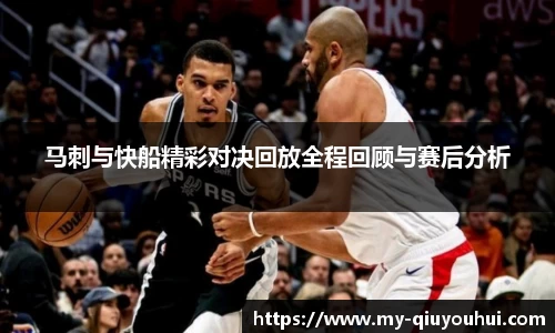 马刺与快船精彩对决回放全程回顾与赛后分析